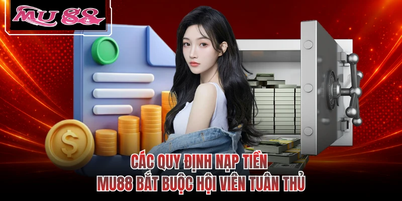 Các quy định nạp tiền MU88 bắt buộc hội viên tuân thủ