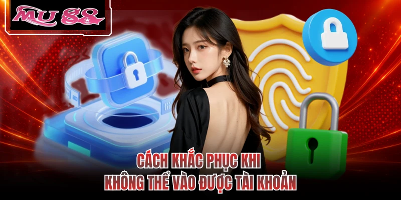 Cách khắc phục khi không thể vào được tài khoản