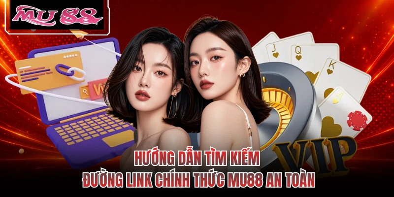 Hướng dẫn tìm kiếm đường link chính thức MU88 an toàn