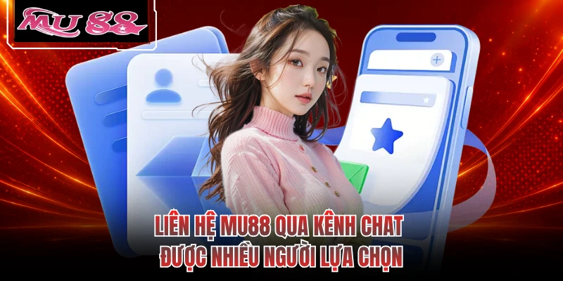 Liên hệ MU88 qua kênh chat được nhiều người lựa chọn