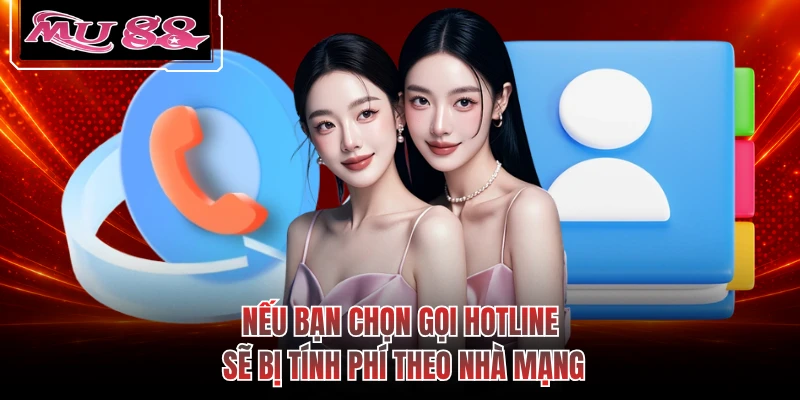 Nếu bạn chọn gọi hotline sẽ bị tính phí theo nhà mạng