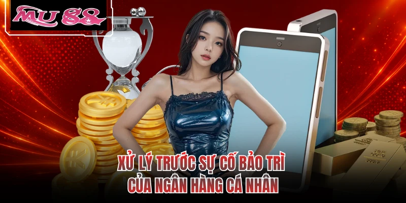Xử lý trước sự cố bảo trì của ngân hàng cá nhân